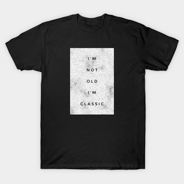 i'm not old i'm classic 4 T-Shirt by naughtyoldboy